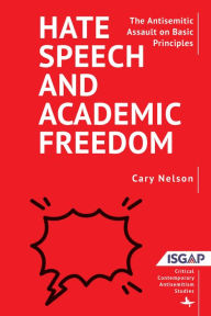 Title: Hate Speech and Academic Freedom: The Antisemitic Assault on Basic Principles, Author: Cary Nelson