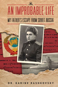 Title: An Improbable Life: My Father's Escape from Soviet Russia, Author: Dr. Karine Rashkovsky