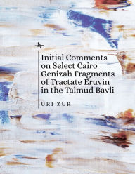 Title: Initial Comments on Select Cairo Genizah Fragments of Tractate Eruvin in the Talmud Bavli, Author: Uri Zur