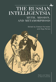 Title: The Russian Intelligentsia: Myth, Mission, and Metamorphosis, Author: Sibelan Forrester