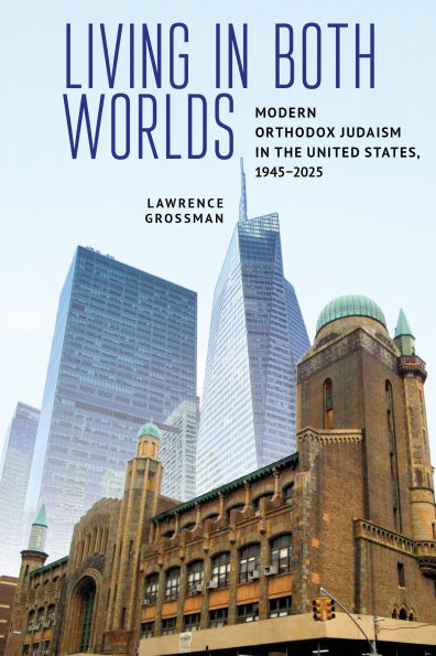 Living in Both Worlds: Modern Orthodox Judaism in the United States, 1945-2025