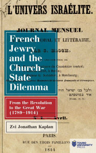 Title: French Jewry and the Church-State Dilemma: From the Revolution to the Great War (1789-1914), Author: Zvi Jonathan Kaplan