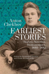 Title: Anton Chekhov. Earliest Stories: Stories, Novellas, Humoresques, 1880-1882, Author: Anton Chekhov