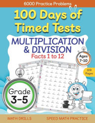 Title: 100 Days of Timed Tests, Multiplication, and Division Facts 1 to 12, Grade 3-5, Math Drills, Daily Practice Workbook, Author: Abczbook Press