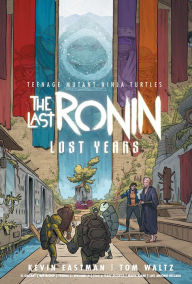 Title: Teenage Mutant Ninja Turtles: The Last Ronin--Lost Years, Author: Kevin Eastman