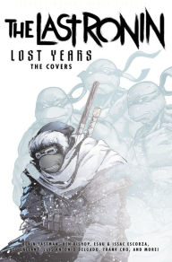 Title: Teenage Mutant Ninja Turtles: The Last Ronin Lost Years--The Covers, Author: Kevin Eastman