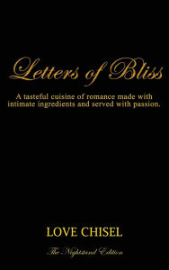 Title: Letters of Bliss: A tasteful cuisine of romance made with intimate ingredients and served with passion. The Nightstand Edition, Author: Love Chisel