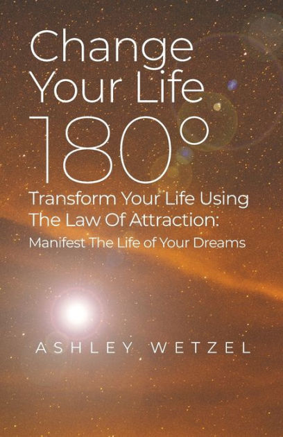 Change Your Life 180ï¿½ Transform Your Life Using The Law Of