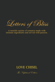 Title: LETTERS OF BLISS: A tasteful cuisine of romance made with intimate ingredients and served with passion. The Nightstand Edition, Author: Love Chisel