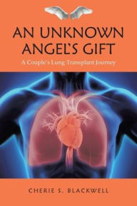 Title: An Unknown Angel's Gift: A Couple's Lung Transplant Journey, Author: Cherie S Blackwell