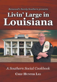 Title: Livin' Large in Louisiana: A Southern Social Cookbook, Author: Chef Hunter Lee
