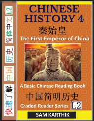 Title: Chinese History 4: A Basic Chinese Reading Book, China's First Emperor Qin Shi Huang, Qin Dynasty and Start of Imperialism (Simplified Characters, Graded Reader Series Level 2), Author: Sam Karthik