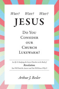 Title: Why? Why? Why?: Jesus, Do You Consider Our Church Lukewarm?, Author: Arthur J. Besler