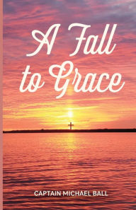 Title: A Fall to Grace, Author: Captain Michael Ball