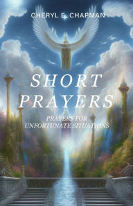 Title: Short Prayers: Prayers for Unfortunate Situations, Author: Cheryl E. Chapman