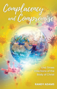 Title: Complacency and Compromise: End Times Infections of the Body of Christ, Author: Randy Adams