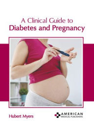 Title: A Clinical Guide to Diabetes and Pregnancy, Author: Hubert Myers