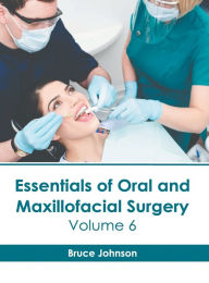 Title: Essentials of Oral and Maxillofacial Surgery: Volume 6, Author: Bruce Johnson