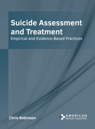 Title: Suicide Assessment and Treatment: Empirical and Evidence-Based Practices, Author: Chris Robinson