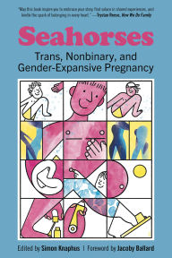 Title: Seahorses: Trans, Nonbinary, and Gender-Expansive Pregnancy, Author: Simon Knaphus