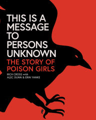 Title: This Is a Message to Persons Unknown: The Story of Poison Girls, Author: Rich Cross