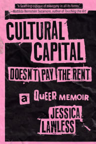 Title: Cultural Capital Doesn't Pay the Rent: A Queer Memoir, Author: Jessica Lawless