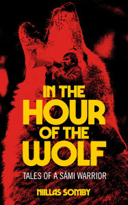 Title: In the Hour of the Wolf: Tales of a Sámi Warrior, Author: Niillas Somby