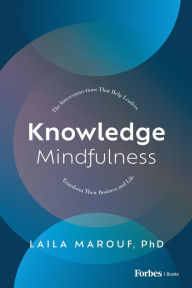 Title: Knowledge Mindfulness: The Interconnections That Help Leaders Transform Their Business and Life, Author: Laila Marouf