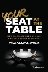 Title: Your Seat at the Table: How to Create and Run Your Own Peer Advisory Council, Author: Tina Corner-Stolz