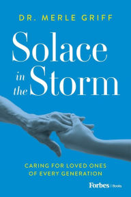 Title: Solace in the Storm: Caring for Loved Ones of Every Generation, Author: Merle Griff