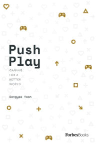Title: Push Play: Gaming For a Better World, Author: Songyee Yoon