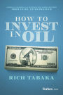 How to Invest in Oil: Stories, Insights, & Strategic Recommendations from an Oil Entrepreneur