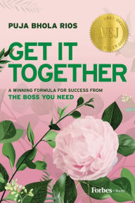 Title: Get It Together: A Winning Formula for Success from the Boss You Need, Author: Puja Rios