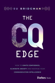 Title: The CQ Edge: How to Ignite Confidence, Eliminate Anxiety and Maximize Your Communication Intelligence, Author: Su Bridgman