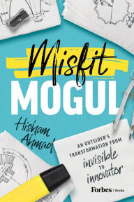 Title: Misfit Mogul: An Outsider's Transformation from Invisible to Innovator, Author: Hisham Ahmad