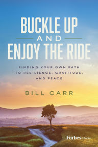 Title: Buckle Up and Enjoy the Ride: Finding Your Own Path to Resilience, Gratitude, and Peace, Author: Bill Carr