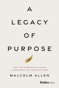 Title: A Legacy of Purpose: How the Leadership Alliance Is Reshaping the Future of Work, Author: Malcolm Allen
