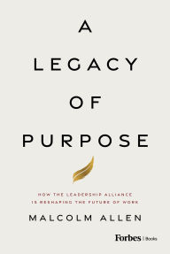Title: A Legacy of Purpose: How the Leadership Alliance Is Reshaping the Future of Work, Author: Malcolm Allen