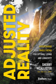 Title: Adjusted Reality: Supercharge Your Whole-Being for Optimal Living and Longevity, Author: Sherry McAllister