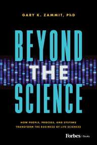 Title: Beyond the Science: How People, Process, and Systems Transform the Business of Life Sciences, Author: Gary K. Zammit