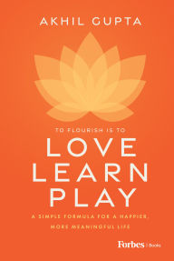 Title: Love, Learn, Play: A Simple Formula for a Happier, More Meaningful Life, Author: Akhil Gupta