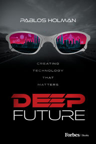 Title: Deep Future: Creating Technology That Matters, Author: Pablos Holman