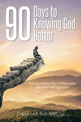90 Days to Knowing God Better: Thinking Deeper Than Surface Level about the God You Know