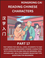 Title: Reading Chinese Characters (Part 17) - Test Series for HSK All Level Students to Fast Learn Recognizing & Reading Mandarin Chinese Characters with Given Pinyin and English meaning, Easy Vocabulary, Moderate Level Multiple Answer Objective Type Questions f, Author: Rongrong Cai