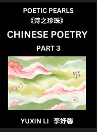 Title: Chinese Poetry (Part 3)- Learn New Mandarin Chinese Poems with Simplified Characters and English Interpretations, Easy Lessons for Beginners to Understand China's Language and Culture, Author: Yuxin Li