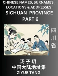 Title: Sichuan Province (Part 6)- Mandarin Chinese Names, Surnames, Locations & Addresses, Learn Simple Chinese Characters, Words, Sentences with Simplified Characters, English and Pinyin, Author: Ziyue Tang
