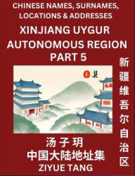 Title: Xinjiang Uygur Autonomous Region (Part 5)- Mandarin Chinese Names, Surnames, Locations & Addresses, Learn Simple Chinese Characters, Words, Sentences with Simplified Characters, English and Pinyin, Author: Ziyue Tang