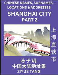 Title: Shanghai City Municipality (Part 2)- Mandarin Chinese Names, Surnames, Locations & Addresses, Learn Simple Chinese Characters, Words, Sentences with Simplified Characters, English and Pinyin, Author: Ziyue Tang