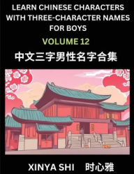 Title: Learn Chinese Characters with Learn Three-character Names for Boys (Part 12): Quickly Learn Mandarin Language and Culture, Vocabulary of Hundreds of Chinese Characters with Names Suitable for Young and Adults, English, Pinyin, Simplified Chinese Character, Author: Xinya Shi