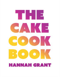 Title: The Cake Cookbook, Author: Hannah Grant